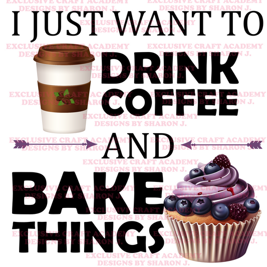 I Just Want to Drink Coffee and Bake Things PNG